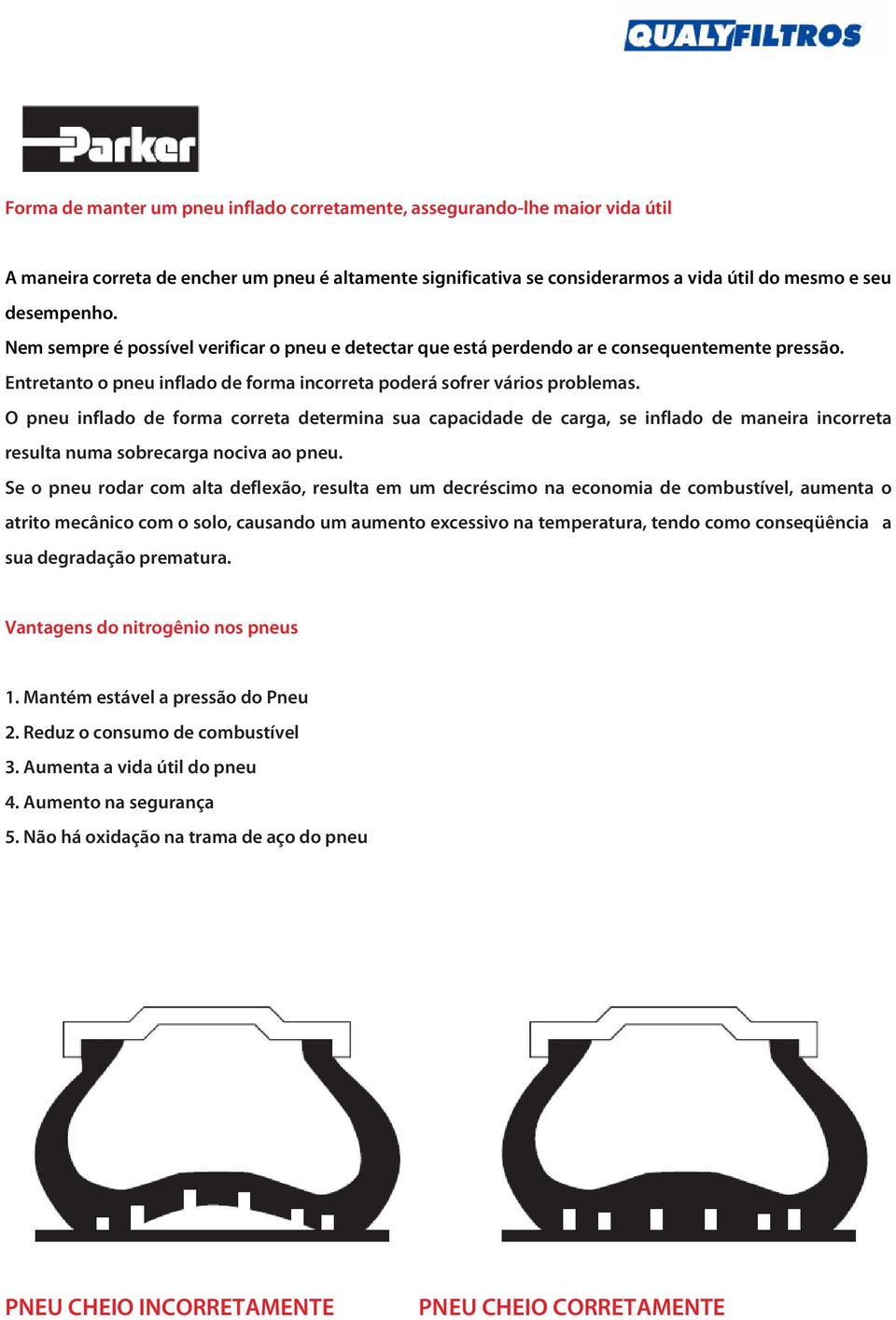 O pneu inflado de forma correta determina sua capacidade de carga, se inflado de maneira incorreta resulta numa sobrecarga nociva ao pneu.