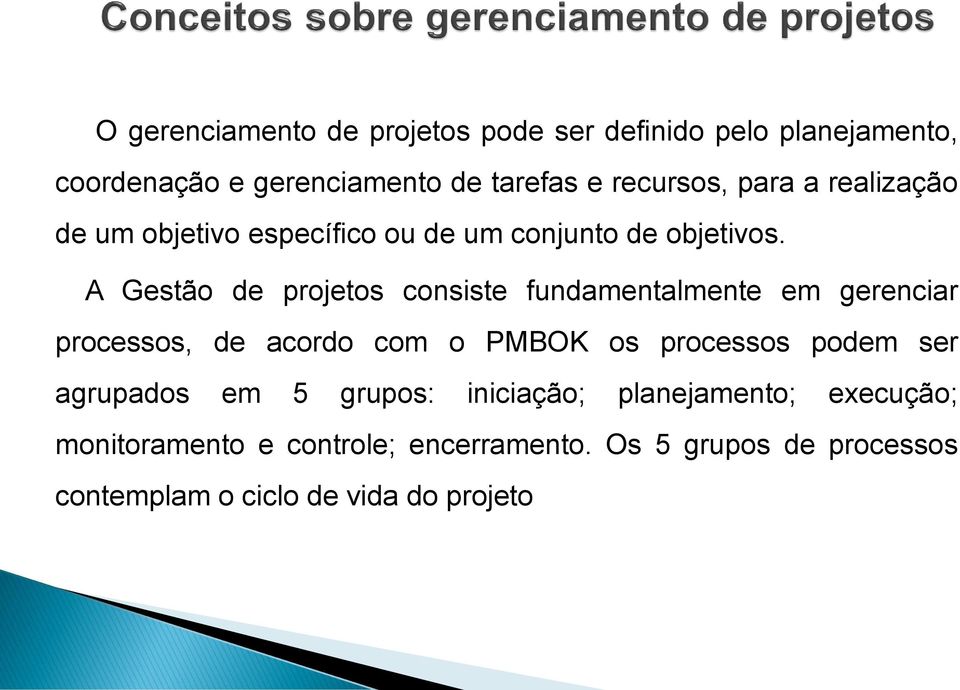 A Gestão de projetos consiste fundamentalmente em gerenciar processos, de acordo com o PMBOK os processos podem ser