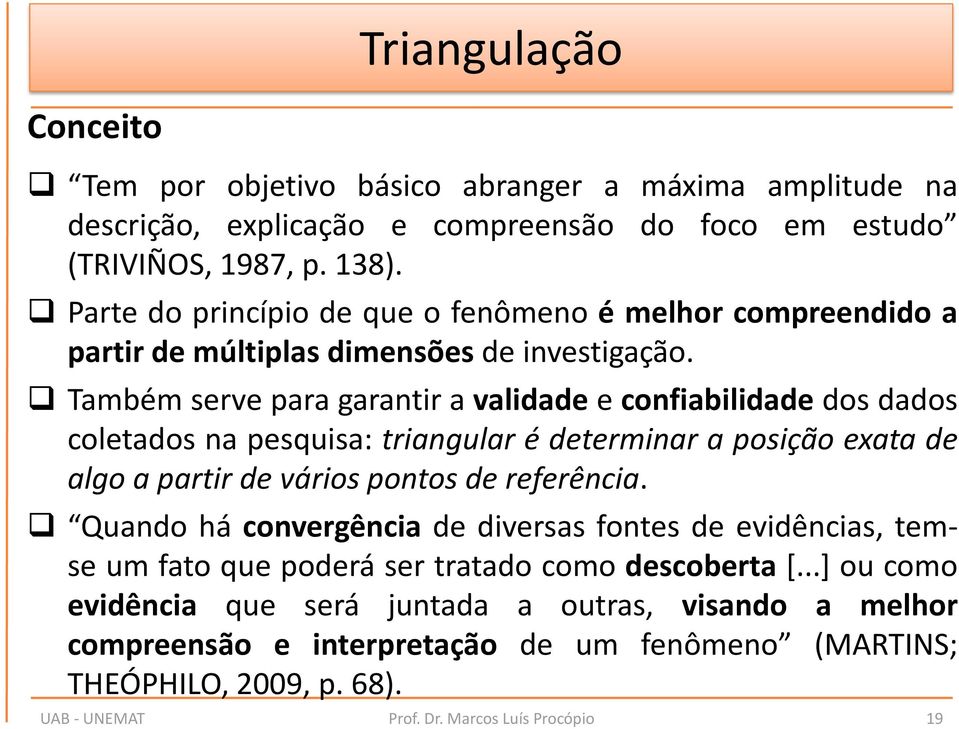 Também serve para garantir a validade e confiabilidade dos dados coletados na pesquisa: triangular é determinar a posição exata de algo a partir de vários pontos de referência.