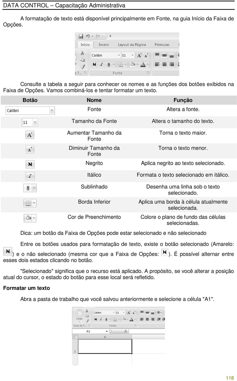 Torna o texto maior. Torna o texto menor. Aplica negrito ao texto selecionado. Formata o texto selecionado em itálico.