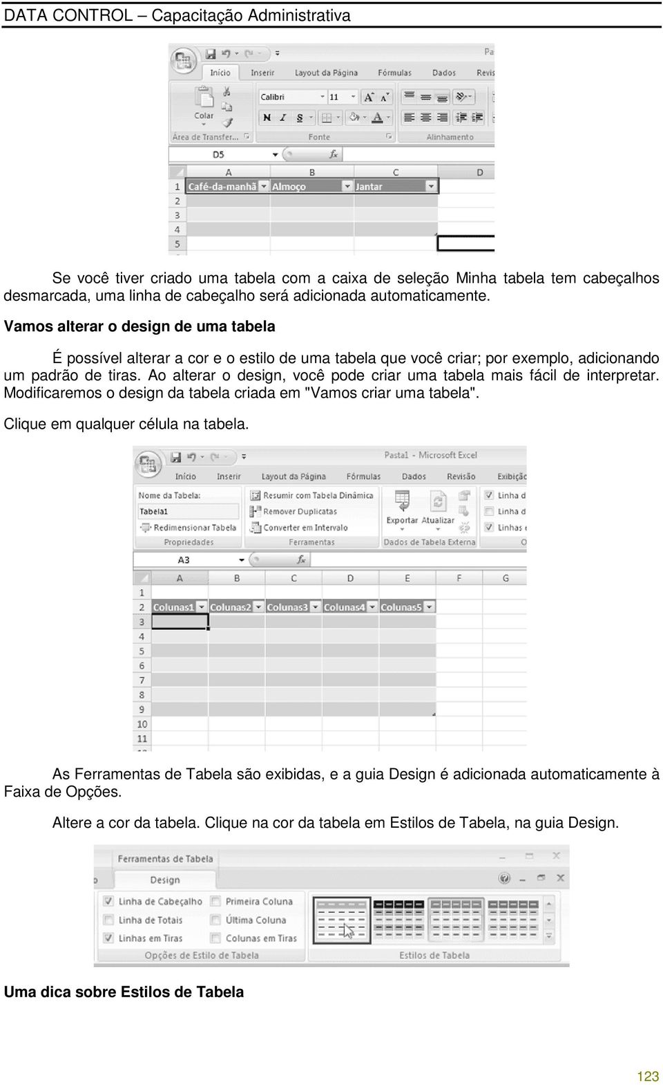 Ao alterar o design, você pode criar uma tabela mais fácil de interpretar. Modificaremos o design da tabela criada em "Vamos criar uma tabela".