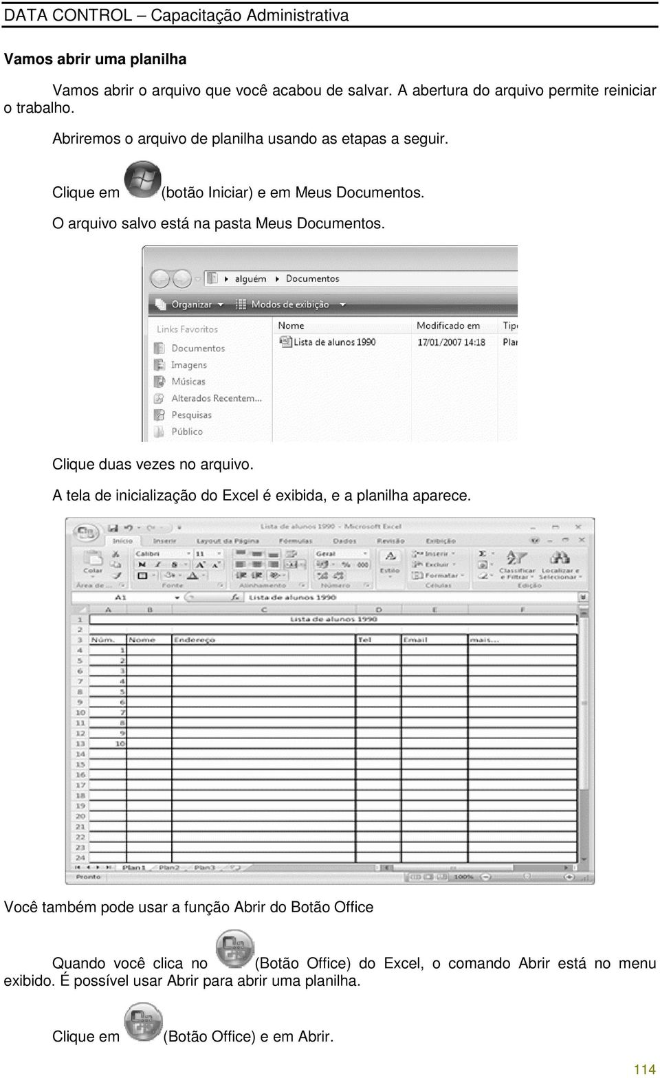 O arquivo salvo está na pasta Meus Documentos. Clique duas vezes no arquivo. A tela de inicialização do Excel é exibida, e a planilha aparece.