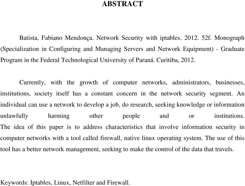Currently, with the growth of computer networks, administrators, businesses, institutions, society itself has a constant concern in the network security segment.