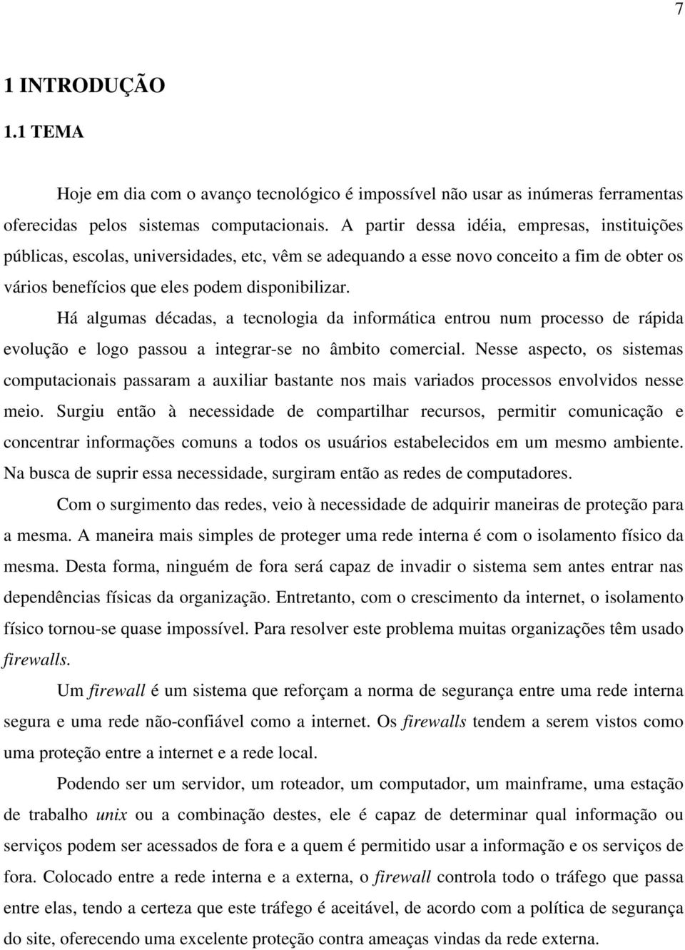 Há algumas décadas, a tecnologia da informática entrou num processo de rápida evolução e logo passou a integrar-se no âmbito comercial.