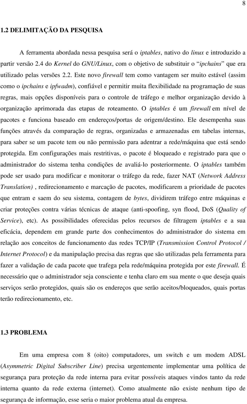 2. Este novo firewall tem como vantagem ser muito estável (assim como o ipchains e ipfwadm), confiável e permitir muita flexibilidade na programação de suas regras, mais opções disponíveis para o