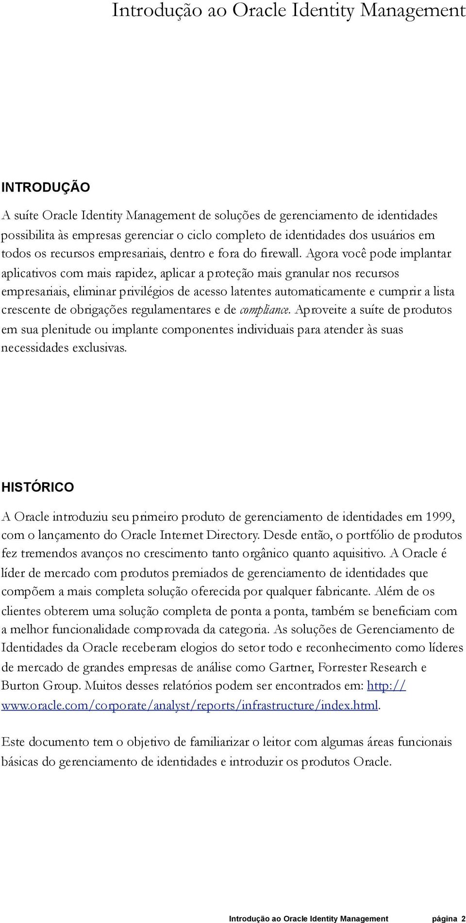 Agora você pode implantar aplicativos com mais rapidez, aplicar a proteção mais granular nos recursos empresariais, eliminar privilégios de acesso latentes automaticamente e cumprir a lista crescente