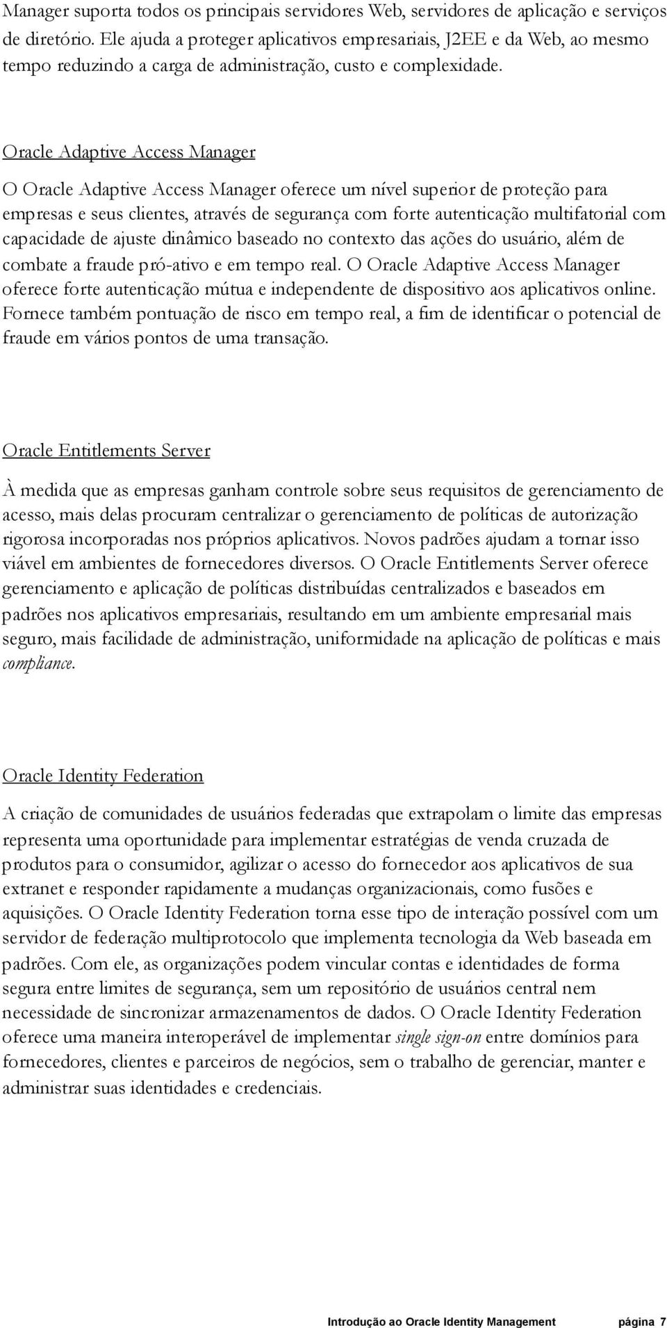 Oracle Adaptive Access Manager O Oracle Adaptive Access Manager oferece um nível superior de proteção para empresas e seus clientes, através de segurança com forte autenticação multifatorial com