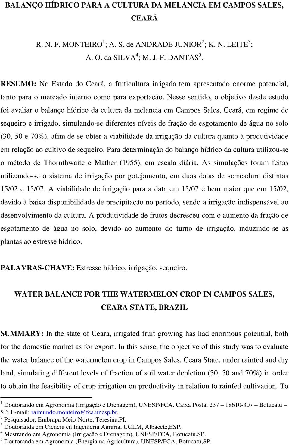 Nesse sentido, o objetivo desde estudo foi avaliar o balanço hídrico da cultura da melancia em Campos Sales, Ceará, em regime de sequeiro e irrigado, simulando-se diferentes níveis de fração de