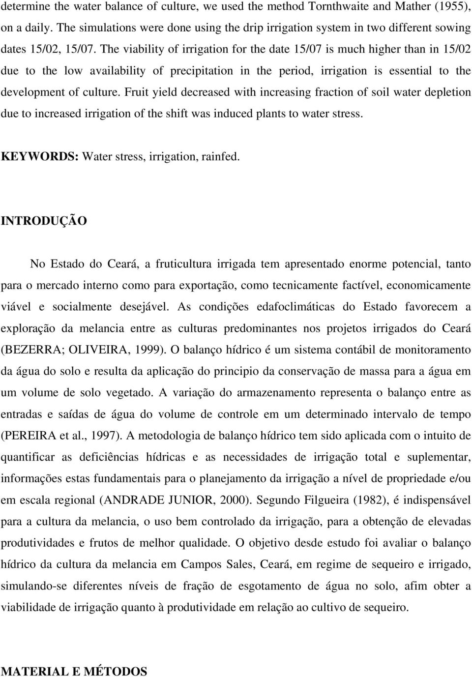 The viability of irrigation for the date 15/07 is much higher than in 15/02 due to the low availability of precipitation in the period, irrigation is essential to the development of culture.