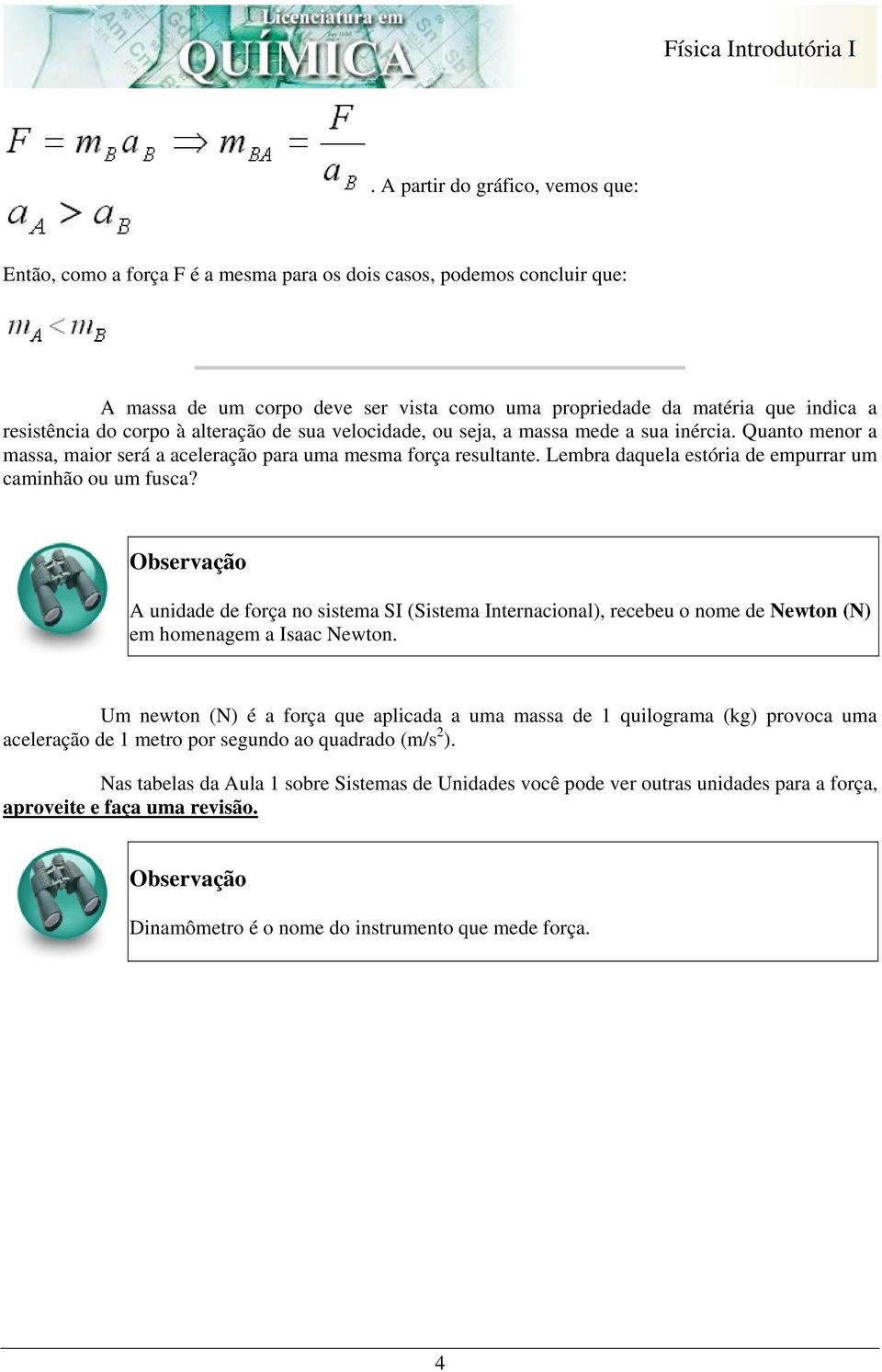 Lembra daquela estória de empurrar um caminhão ou um fusca? Observação A unidade de força no sistema SI (Sistema Internacional), recebeu o nome de Newton (N) em homenagem a Isaac Newton.