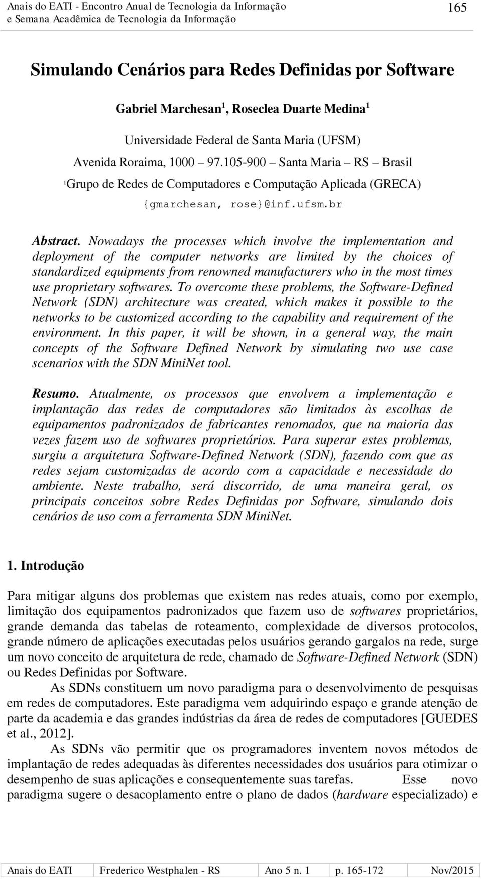 Nowadays the processes which involve the implementation and deployment of the computer networks are limited by the choices of standardized equipments from renowned manufacturers who in the most times