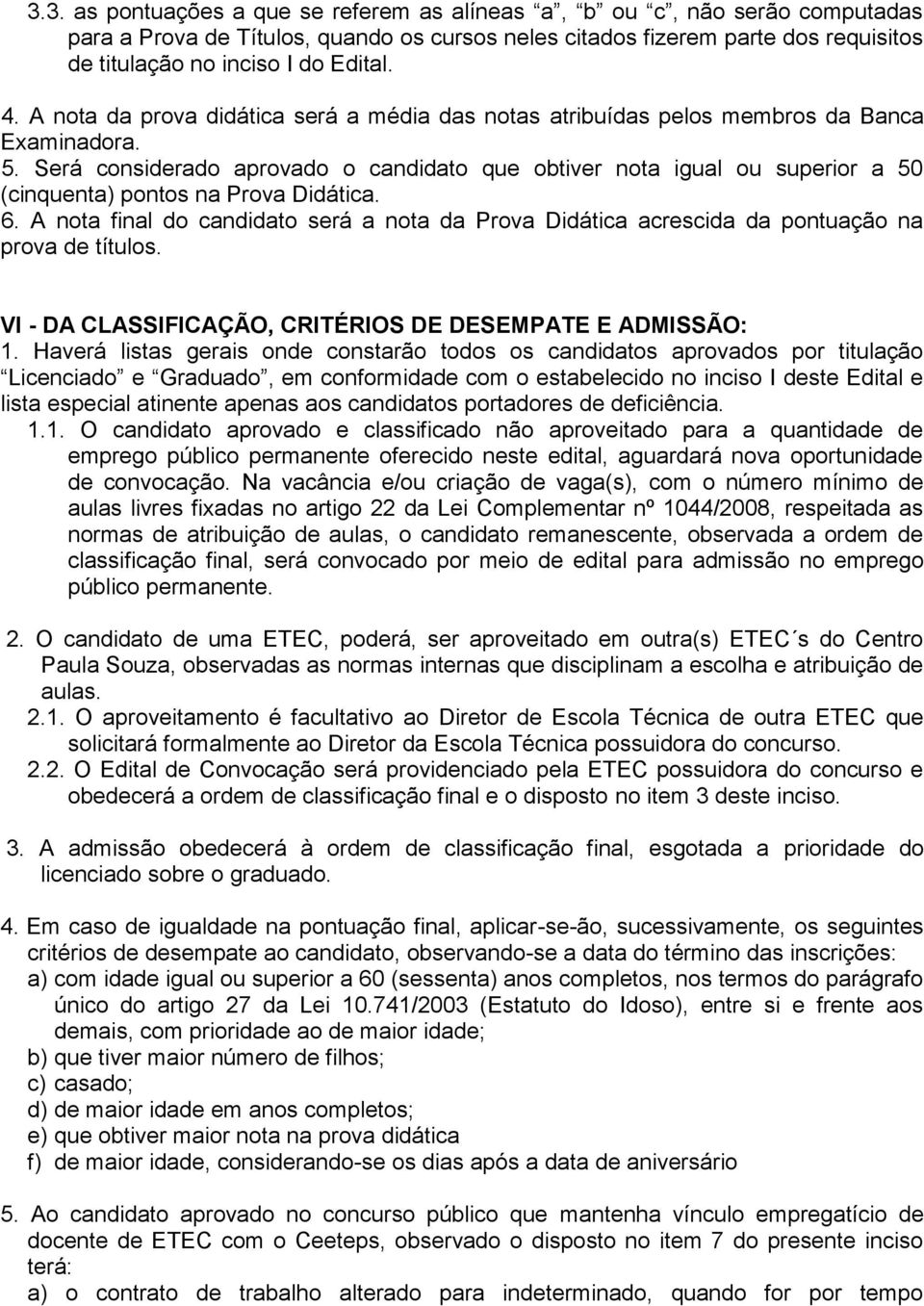 Será considerado aprovado o candidato que obtiver nota igual ou superior a 50 (cinquenta) pontos na Prova Didática. 6.