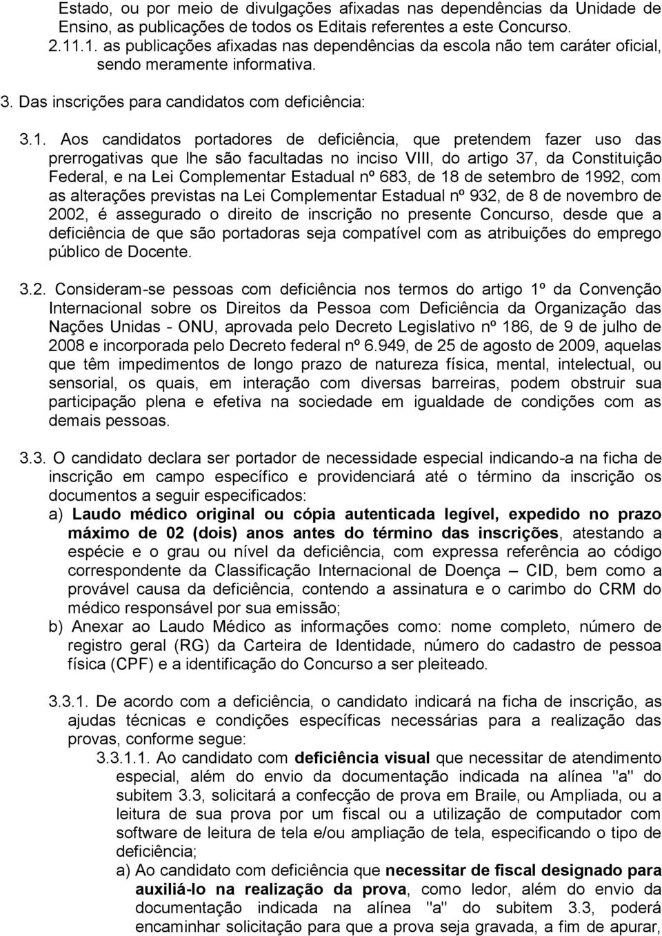 deficiência, que pretendem fazer uso das prerrogativas que lhe são facultadas no inciso VIII, do artigo 37, da Constituição Federal, e na Lei Complementar Estadual nº 683, de 18 de setembro de 1992,