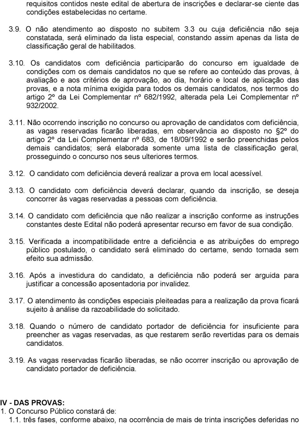 Os candidatos com deficiência participarão do concurso em igualdade de condições com os demais candidatos no que se refere ao conteúdo das provas, à avaliação e aos critérios de aprovação, ao dia,