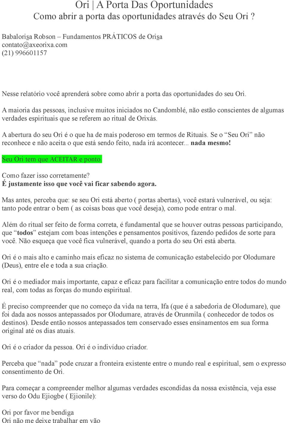 A maioria das pessoas, inclusive muitos iniciados no Candomblé, não estão conscientes de algumas verdades espirituais que se referem ao ritual de Orixás.