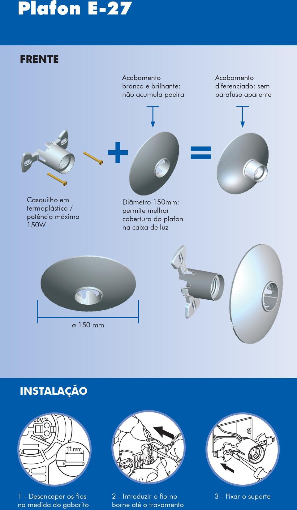 Diâmetro 1mm: permite melhor cobertura do plafon na caixa de luz ø 1 mm INSTALAÇÃO 1 -