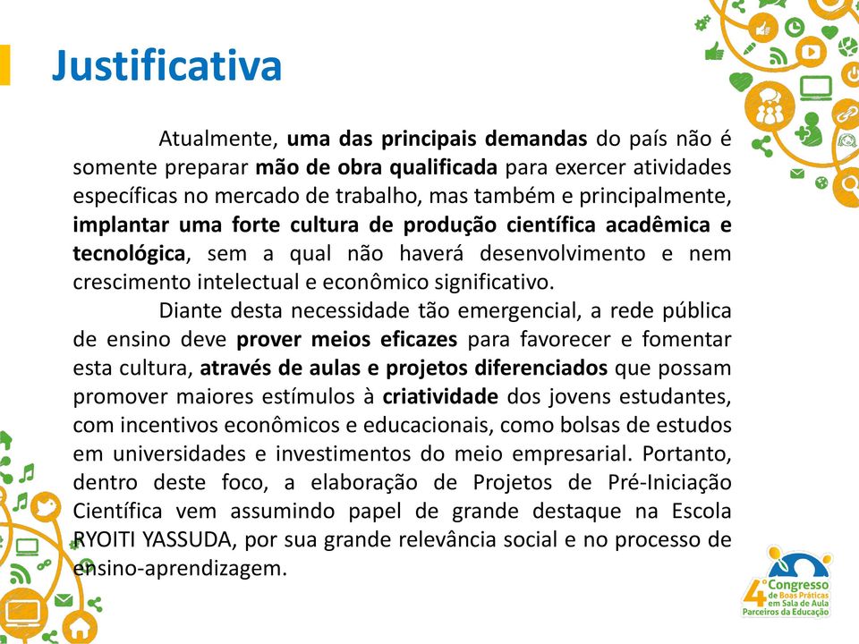 Diante desta necessidade tão emergencial, a rede pública de ensino deve prover meios eficazes para favorecer e fomentar esta cultura, através de aulas e projetos diferenciados que possam promover