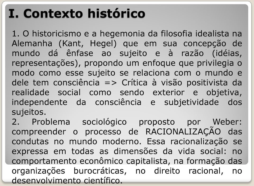 privilegia o modo como esse sujeito se relaciona com o mundo e dele tem consciência => Crítica à visão positivista da realidade social como sendo exterior e objetiva, independente da