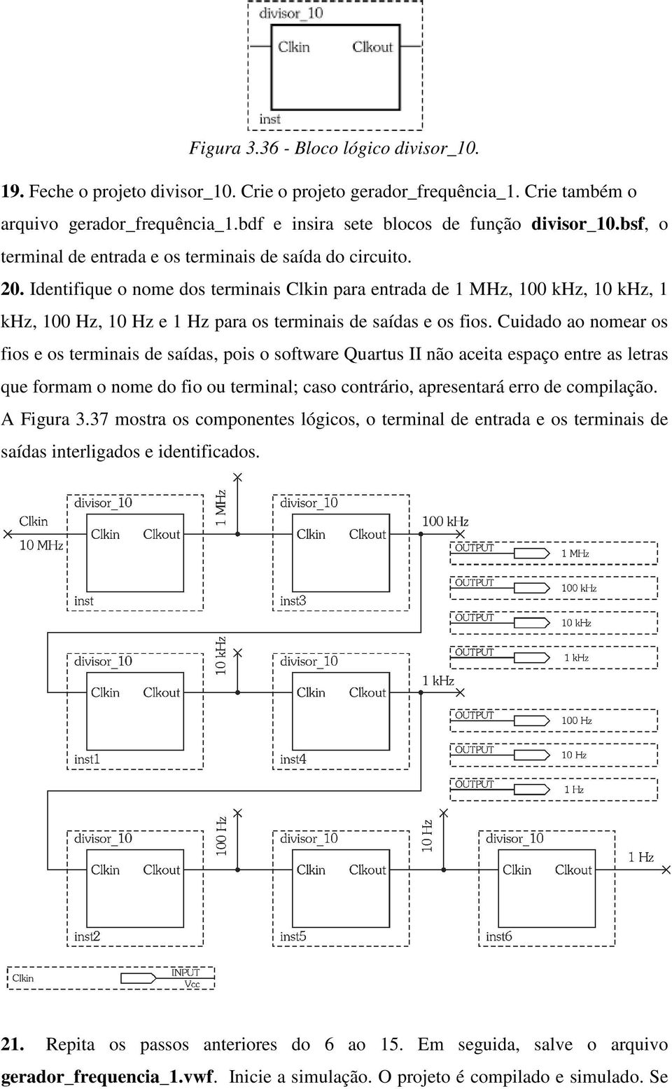 Identifique o nome dos terminais Clkin para entrada de 1 MHz, 100 khz, 10 khz, 1 khz, 100 Hz, 10 Hz e 1 Hz para os terminais de saídas e os fios.