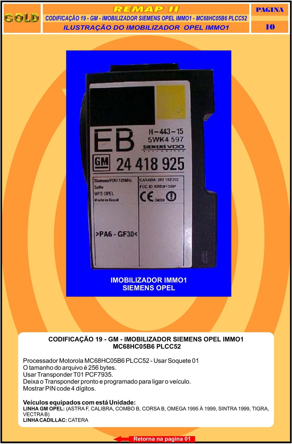 Usar Transponder T01 PCF7935. Deixa o Transponder pronto e programado para ligar o veículo. Mostrar PIN code 4 dígitos.