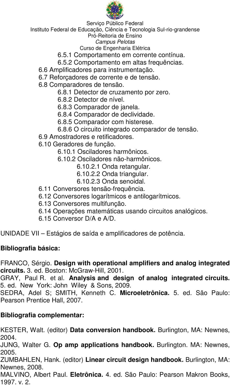 6.9 Amostradores e retificadores. 6.10 Geradores de função. 6.10.1 Osciladores harmônicos. 6.10.2 Osciladores não-harmônicos. 6.10.2.1 Onda retangular. 6.10.2.2 Onda triangular. 6.10.2.3 Onda senoidal.