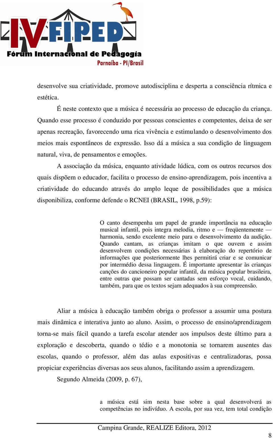 expressão. Isso dá a música a sua condição de linguagem natural, viva, de pensamentos e emoções.