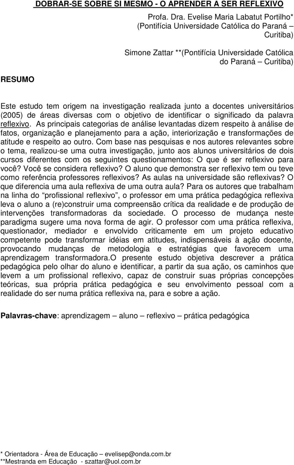 investigação realizada junto a docentes universitários (2005) de áreas diversas com o objetivo de identificar o significado da palavra reflexivo.