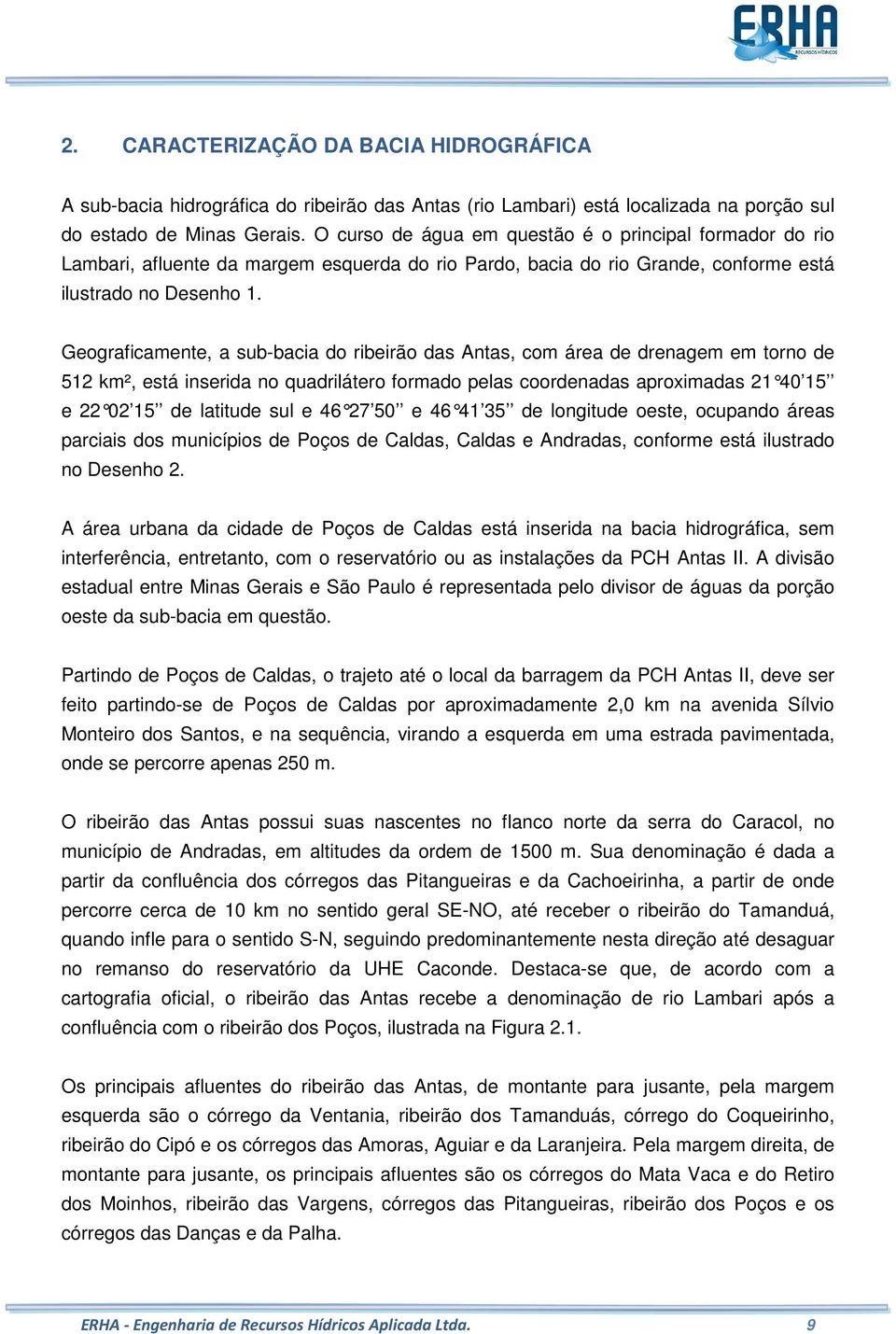 Geograficamente, a sub-bacia do ribeirão das Antas, com área de drenagem em torno de 512 km², está inserida no quadrilátero formado pelas coordenadas aproximadas 21 40 15 e 22 02 15 de latitude sul e