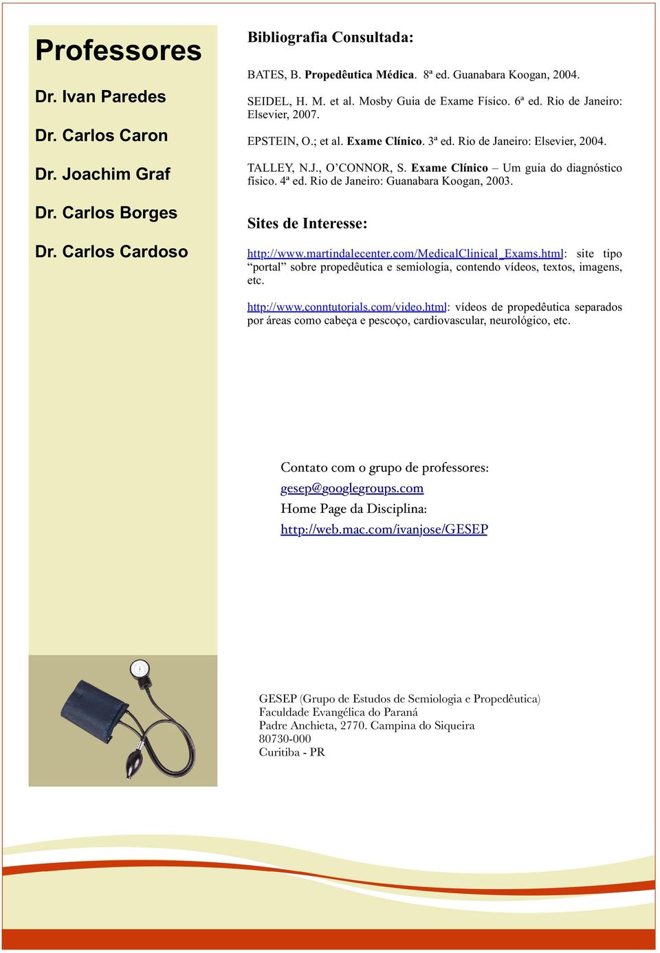 Exame Clínico Um guia do diagnóstico físico. 4ª ed. Rio de Janeiro: Guanabara Koogan, 2003. Sites de Interesse: http://www.martindalecenter.com/medicalclinical_exams.