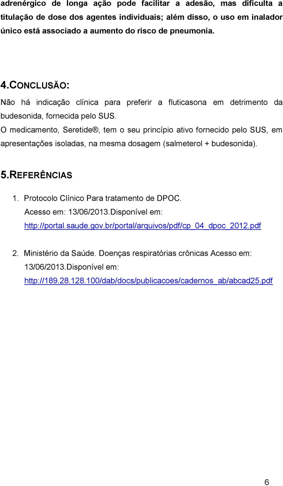 O medicamento, Seretide, tem o seu princípio ativo fornecido pelo SUS, em apresentações isoladas, na mesma dosagem (salmeterol + budesonida). 5.REFERÊNCIAS 1.