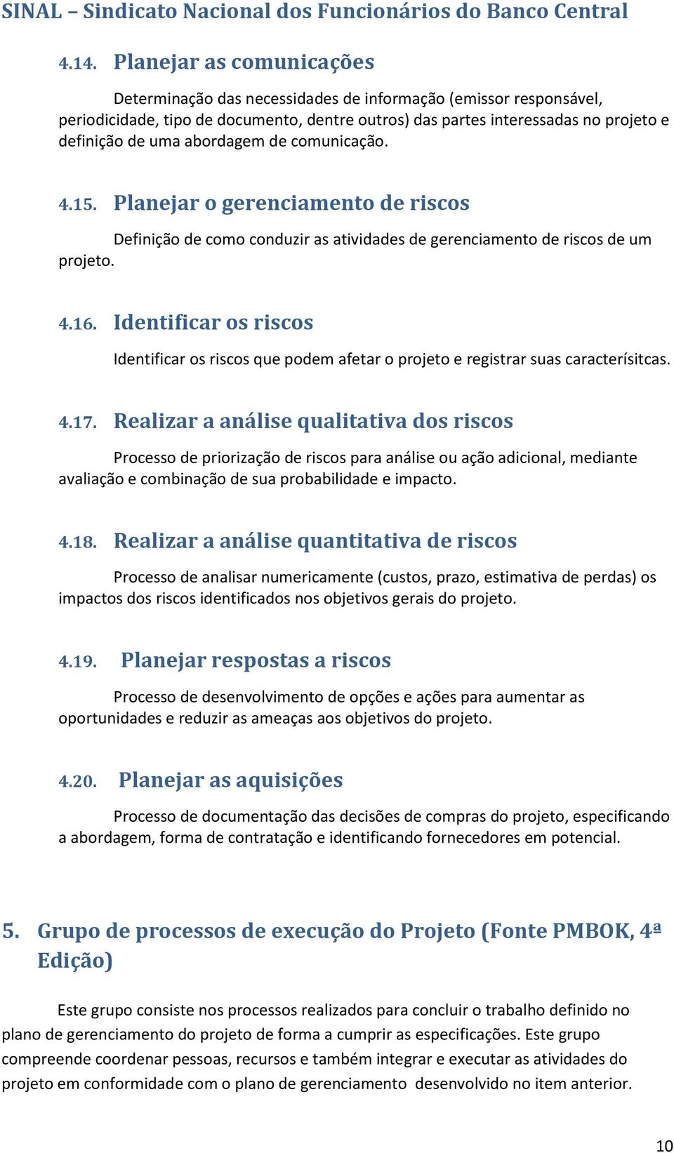 Identificar os riscos Identificar os riscos que podem afetar o projeto e registrar suas caracterísitcas. 4.17.