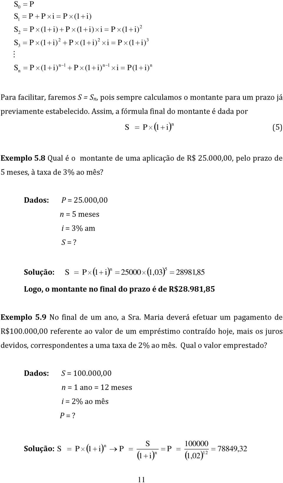 000,00 = 5 meses i = % am S =? Solução: S P 5 i 5000,0 898, 85 Logo, o motate o fial do prazo é de R$8.98,85 Exemplo 5.9 No fial de um ao, a Sra. Maria deverá efetuar um pagameto de R$00.