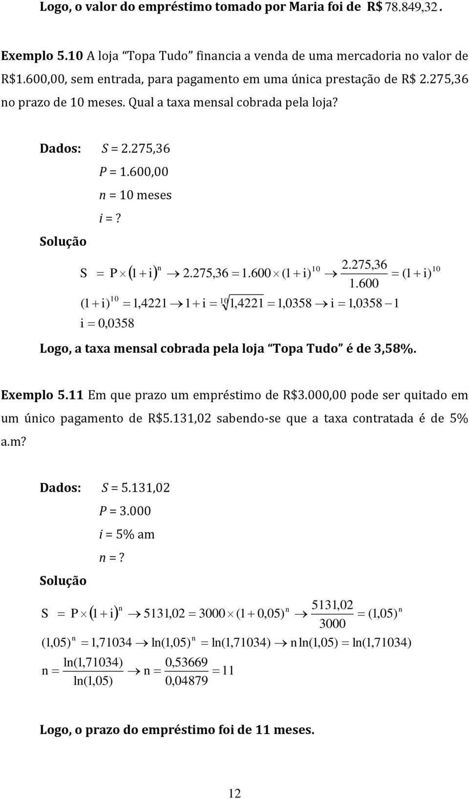 ( i) 0 i 0,058 P i.75,6.600 ( i),4 i 0 0.75,6 ( i).600,4,058 i,058 Logo, a taxa mesal cobrada pela loja Topa Tudo é de,58%. 0 Exemplo 5. Em que prazo um empréstimo de R$.