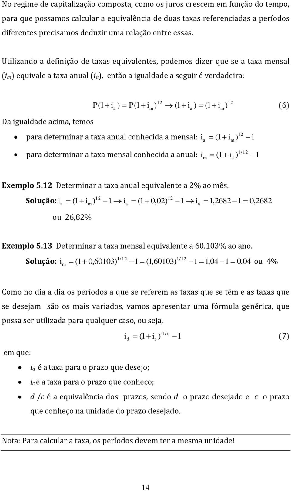 Utilizado a defiição de taxas equivaletes, podemos dizer que se a taxa mesal (im) equivale a taxa aual (ia), etão a igualdade a seguir é verdadeira: P ( ia ) P( im ) ( ia ) ( im ) (6) Da igualdade