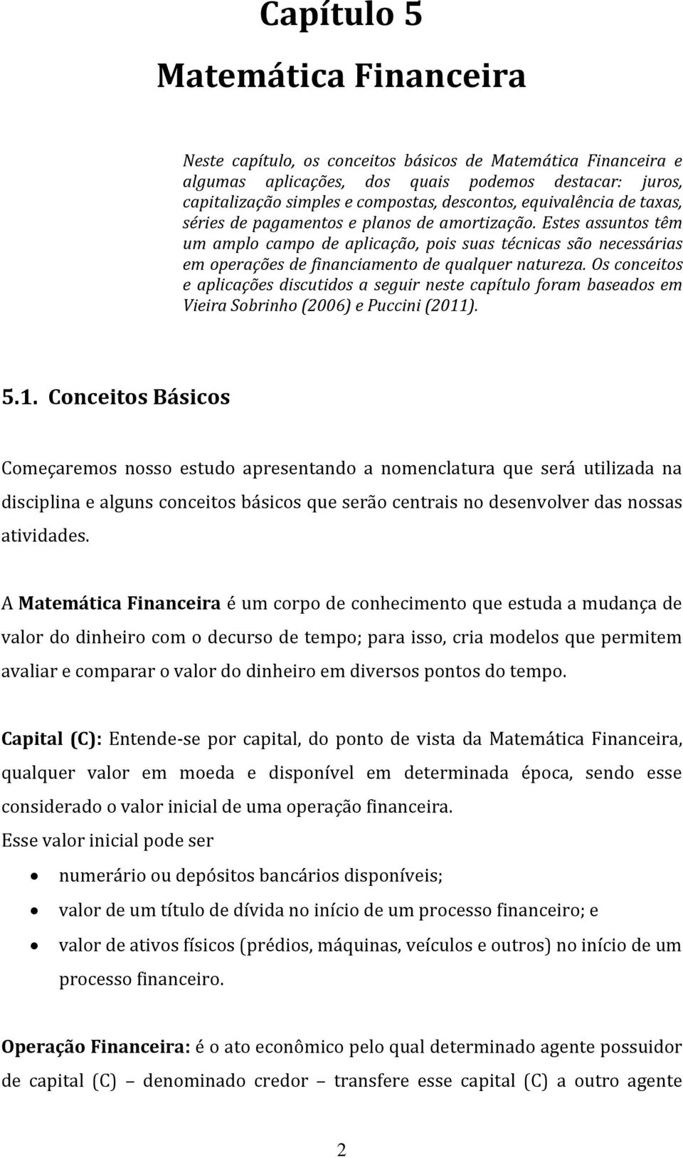 Os coceitos e aplicações discutidos a seguir este capítulo foram baseados em Vieira Sobriho (006) e Puccii (0). 5.