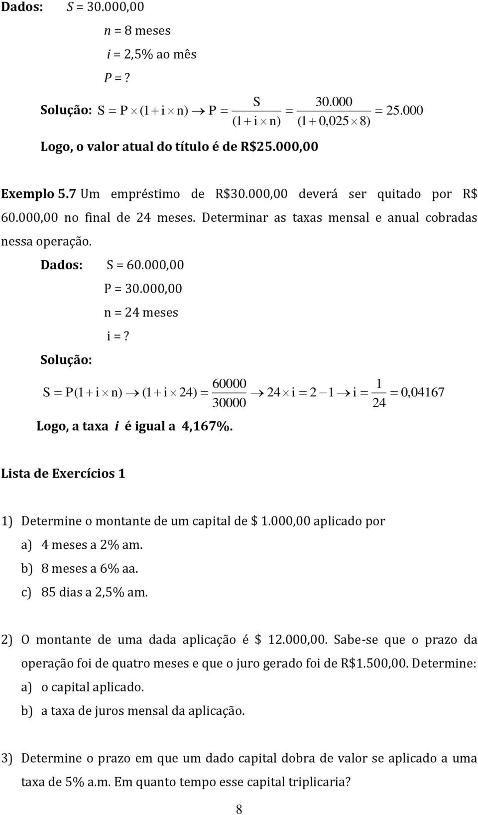 Solução: 60000 S P( i ) ( i 4) 4i i 0,0467 0000 4 Logo, a taxa i é igual a 4,67%. Lista de Exercícios ) Determie o motate de um capital de $.000,00 aplicado por a) 4 meses a % am. b) 8 meses a 6% aa.