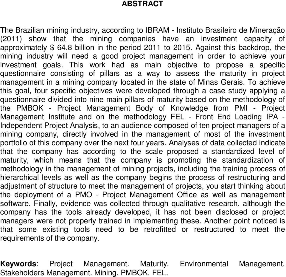 This work had as main objective to propose a specific questionnaire consisting of pillars as a way to assess the maturity in project management in a mining company located in the state of Minas
