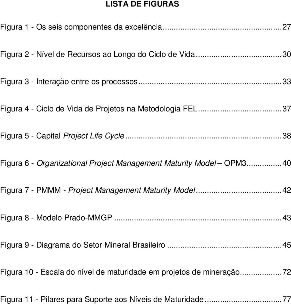 ..38 Figura 6 - Organizational Project Management Maturity Model OPM3...40 Figura 7 - PMMM - Project Management Maturity Model.