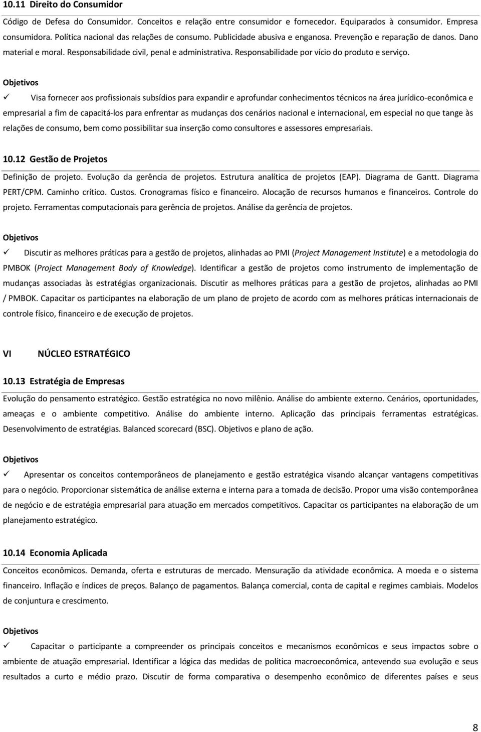 Visa fornecer aos profissionais subsídios para expandir e aprofundar conhecimentos técnicos na área jurídico-econômica e empresarial a fim de capacitá-los para enfrentar as mudanças dos cenários