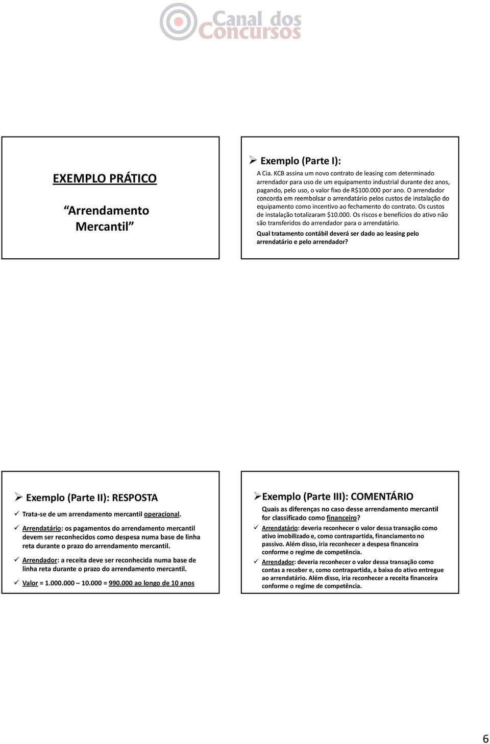 O arrendador concorda em reembolsar o arrendatário pelos custos de instalação do equipamento como incentivo ao fechamento do contrato. Os custos de instalação totalizaram $10.000.