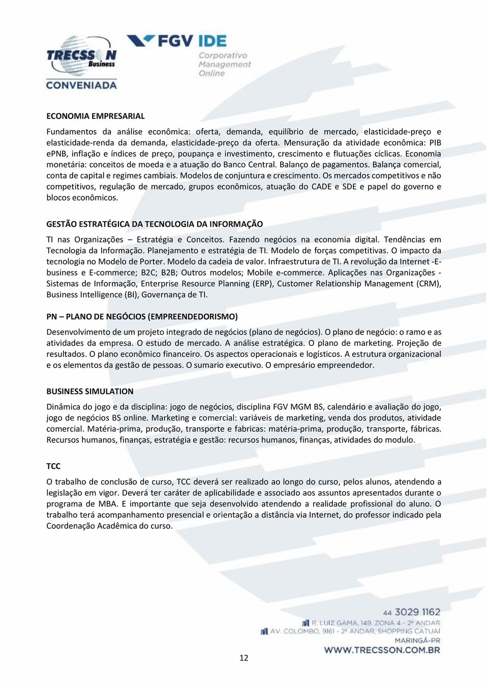 Economia monetária: conceitos de moeda e a atuação do Banco Central. Balanço de pagamentos. Balança comercial, conta de capital e regimes cambiais. Modelos de conjuntura e crescimento.