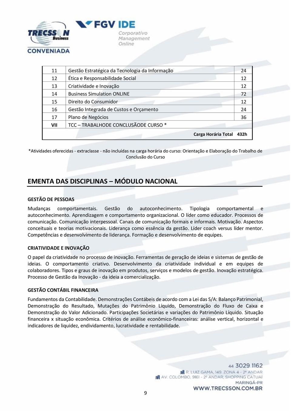 curso: Orientação e Elaboração do Trabalho de Conclusão do Curso EMENTA DAS DISCIPLINAS MÓDULO NACIONAL GESTÃO DE PESSOAS Mudanças comportamentais. Gestão do autoconhecimento.