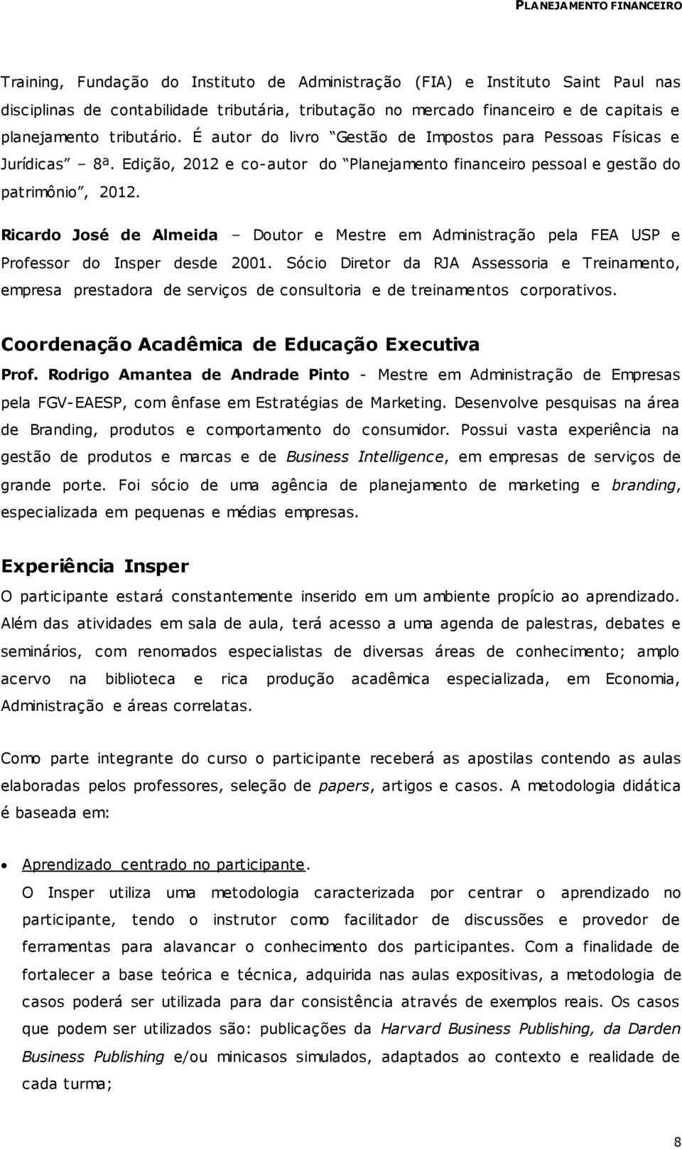 Ricardo José de Almeida Doutor e Mestre em Administração pela FEA USP e Professor do Insper desde 2001.