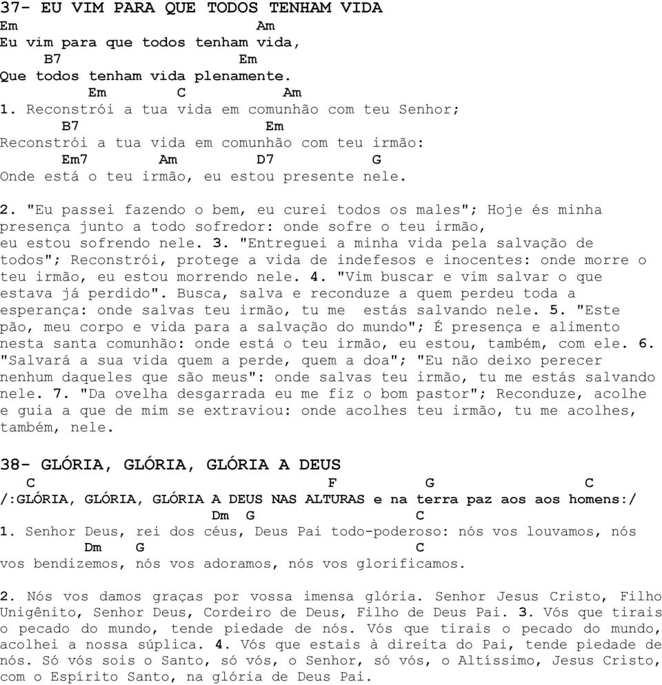 "Eu passei fazendo o bem, eu curei todos os males"; Hoje és minha presença junto a todo sofredor: onde sofre o teu irmão, eu estou sofrendo nele. 3.