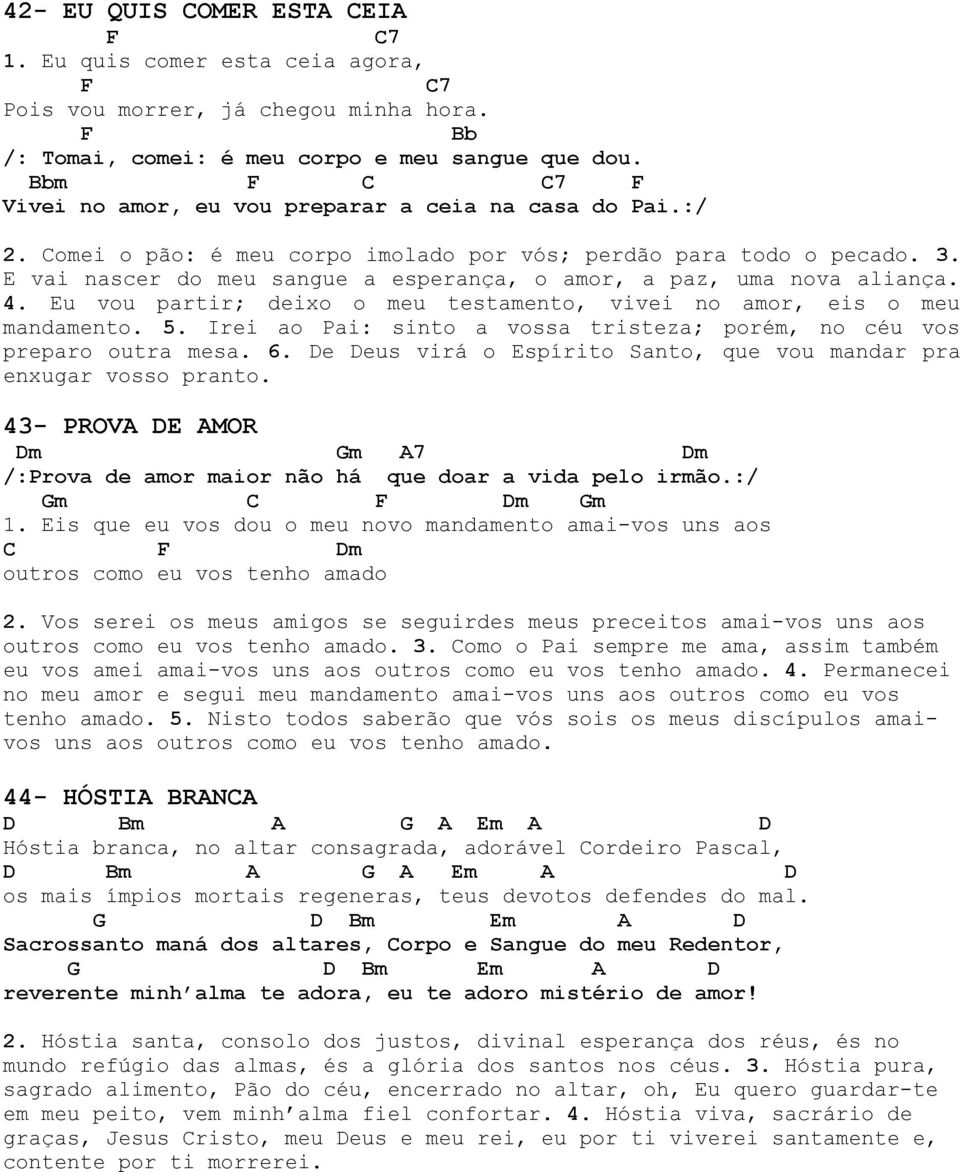 E vai nascer do meu sangue a esperança, o amor, a paz, uma nova aliança. 4. Eu vou partir; deixo o meu testamento, vivei no amor, eis o meu mandamento. 5.