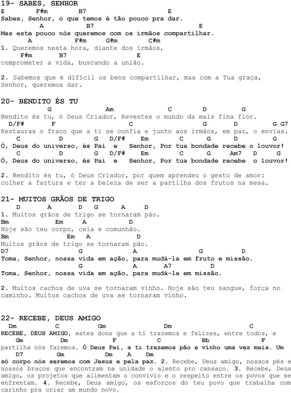 20- BENDITO ÉS TU D Bendito és tu, ó Deus riador, Revestes o mundo da mais fina flor. D/# D 7 Restauras o fraco que a ti se confia e junto aos irmãos, em paz, o envias.