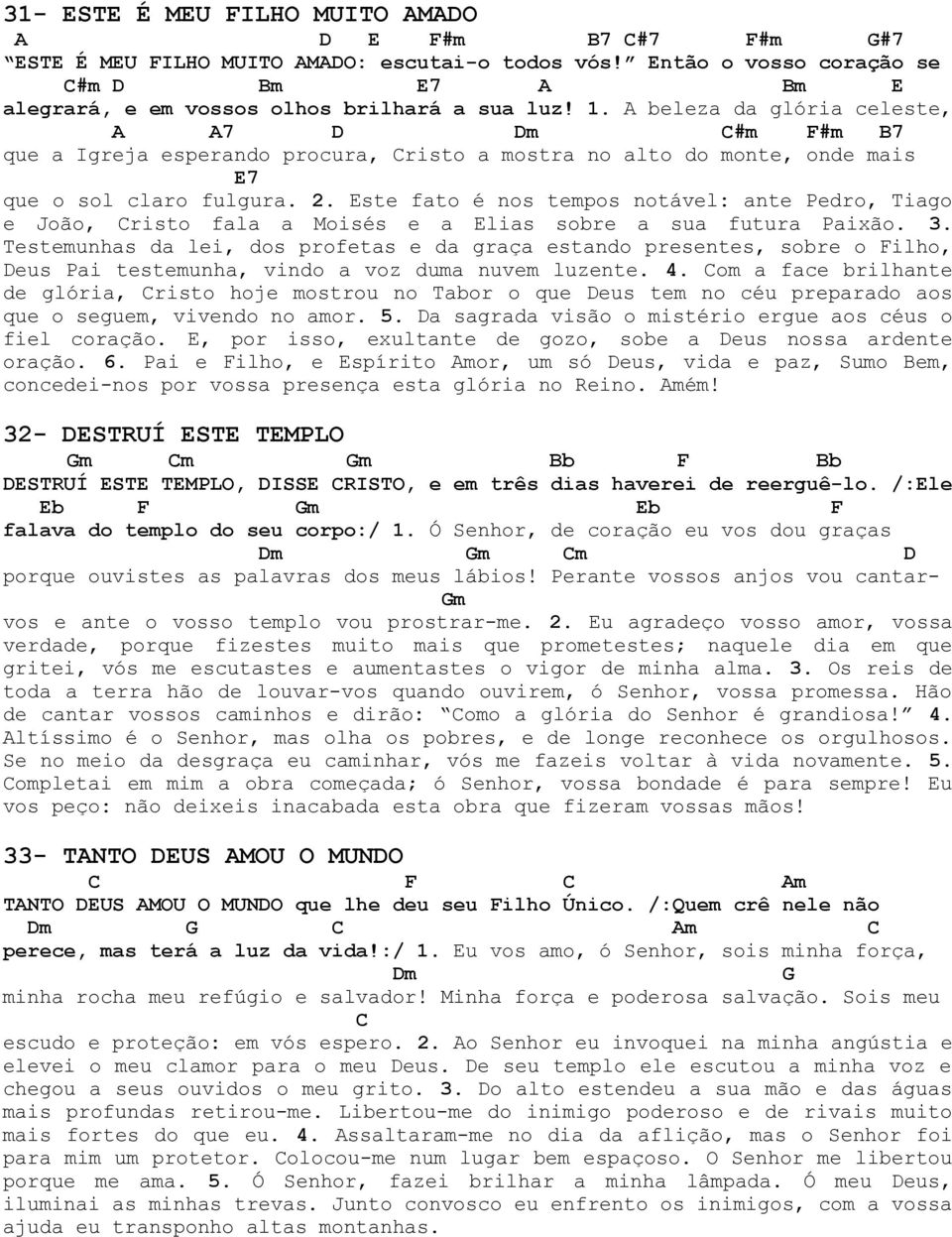 Este fato é nos tempos notável: ante Pedro, Tiago e João, risto fala a Moisés e a Elias sobre a sua futura Paixão. 3.