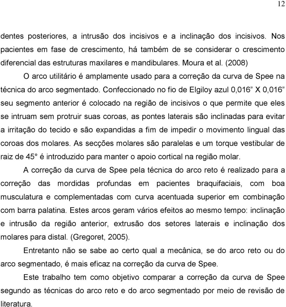 (2008) O arco utilitário é amplamente usado para a correção da curva de Spee na técnica do arco segmentado.