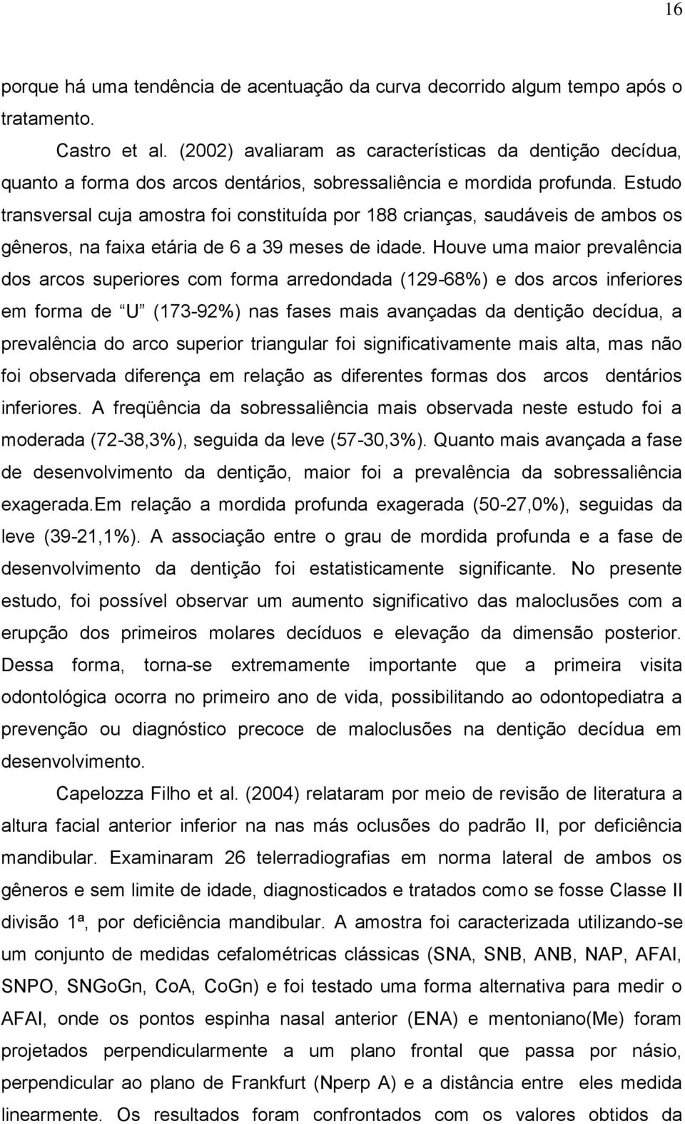 Estudo transversal cuja amostra foi constituída por 188 crianças, saudáveis de ambos os gêneros, na faixa etária de 6 a 39 meses de idade.