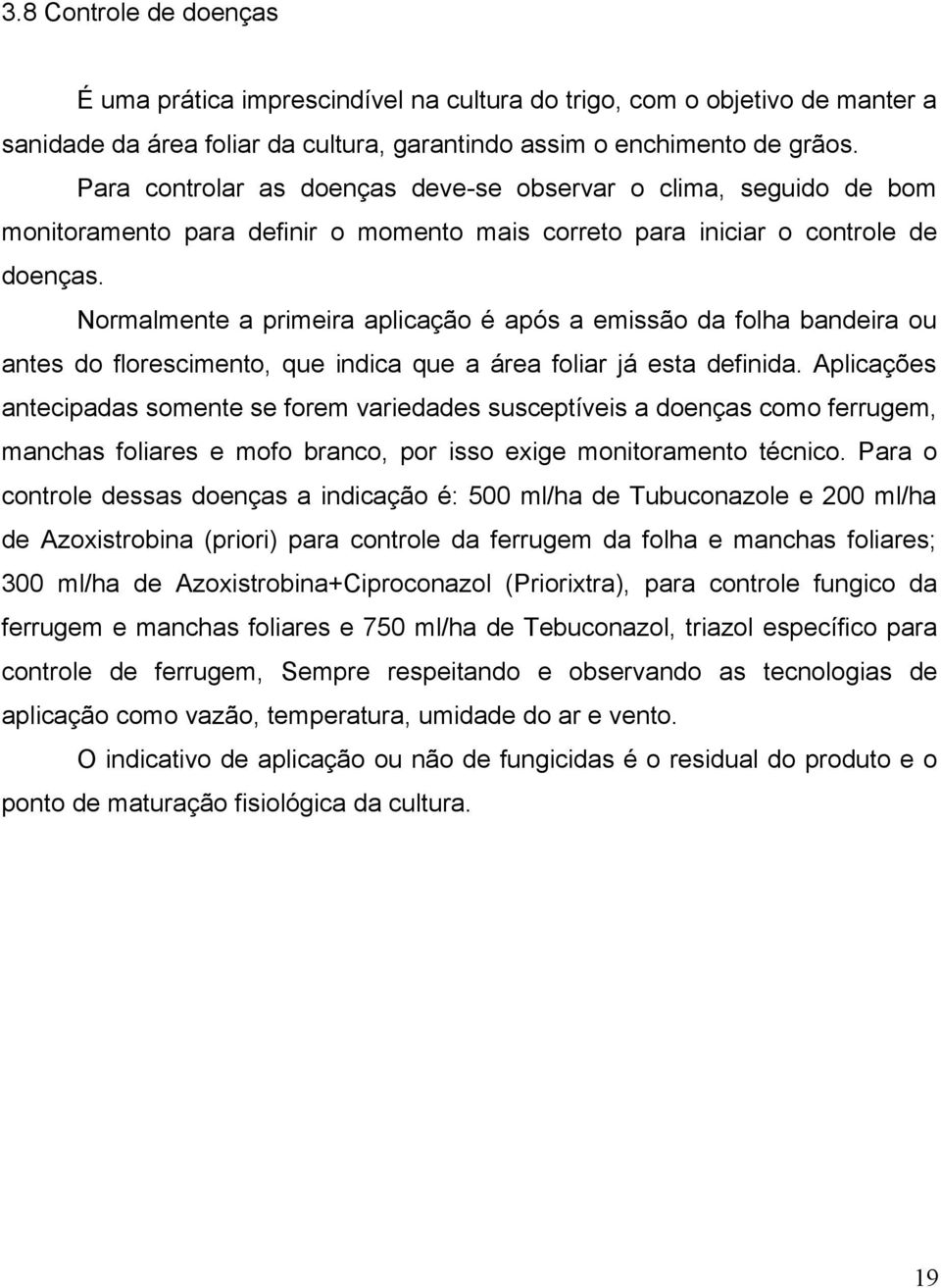 Normalmente a primeira aplicação é após a emissão da folha bandeira ou antes do florescimento, que indica que a área foliar já esta definida.